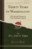 Thirty Years in Washington - Or Life and Scenes in Our National Capital (Classic Reprint) (Paperback) - Mrs John A Logan Photo