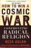 How to Win a Cosmic War - Confronting Radical Religion (Paperback) - Reza Aslan Photo