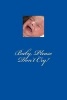 Baby, Please Don't Cry! (Paperback) - Irreverent Journals Photo