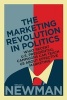 The Marketing Revolution in Politics - What Recent U.S. Presidential Campaigns Can Teach Us About Effective Marketing (Hardcover) - Bruce I Newman Photo