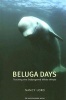 Beluga Days - Tales of an Endangered White Whale (Paperback) - Nancy Lord Photo