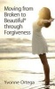 Moving from Broken to Beautiful Through Forgiveness (Paperback) - Yvonne Ortega Photo