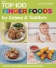 The Top 100 Finger Food Recipes - Delicious, Healthy Meals for Your Toddler (Paperback) - Christine Bailey Photo