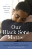 Our Black Sons Matter - Mothers Talk About Fears, Sorrows, and Hopes (Hardcover) - George Yancy Photo