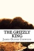 The Grizzly King (Paperback) - James Oliver Curwood Photo