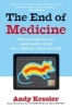 The End of Medicine - How Silicon Valley (and Naked Mice) Will Reboot Your Doctor (Paperback) - Andy Kessler Photo