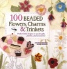 100 Beaded Flowers, Charms & Trinkets - Perfect Little Designs to Use for Gifts, Jewelry, and Accessories (Paperback) - Amanda Hinson Photo