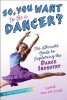 So, You Want to Be a Dancer? - The Ultimate Guide to Exploring the Dance Industry (Hardcover) - Laurel Van Der Linde Photo