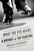 What the Eye Hears - A History of Tap Dancing (Paperback) - Brian Seibert Photo