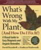 What's Wrong with My Plant (and How Do I Fix It)? - A Visual Guide to Easy Diagnosis and Organic Remedies (Paperback) - David C Deardorff Photo