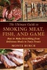 The Ultimate Guide to Smoking Meat, Fish, and Game - How to Make Everything from Delicious Meals to Tasty Treats (Paperback) - Monte Burch Photo