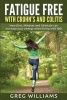 Fatigue Free with Crohn's and Colitis - How Diet, Mindset and Lifestyle Can Increase Your Energy When Living with Ibd (Paperback) - Greg Williams Photo