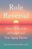 Role Reversal - How to Take Care of Yourself and Your Aging Parents (Paperback) - Iris Waichler Msw Lcsw Photo