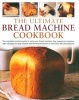 The Ultimate Bread Machine Cookbook - the Complete Practical Guide to Using Your Bread Machine, Fully Revised and Updated, with 150 Step-by-step Recipes and Techniques Shown in More Than 650 Photographs (Hardcover, Revised edition) - Jennie Shapter Photo