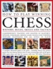 How to Play Winning Chess - History, Rules, Skills and Tactics - Comprehensive Teaching and Analysis of Masterful Opening Strategies, Middle Game Tactics and Winning Endgame Techniques for Alll Levels of Player - A Complete Illustrated Guide to the Game ( Photo