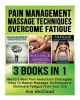 Pain Management - Massage Techniques: Overcome Fatigue: 3 Books in 1: World's Best Pain Reduction Strategies, Easy to Master Massage Techniques & Eliminate Fatigue from Your Life (Paperback) - Ace McCloud Photo