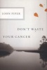 Don't Waste Your Cancer (Paperback) - John Piper Photo