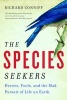 The Species Seekers - Heroes, Fools, and the Mad Pursuit of Life on Earth (Paperback) - Richard Connif Photo