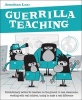 Guerrilla Teaching - Revolutionary Tactics for Teachers on the Ground, in Real Classrooms, Working with Real Children, Trying to Make a Real Difference (Paperback) - Jonathan Lear Photo