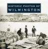 Historic Photos of Wilmington (Hardcover) - Wade G Dudley Photo