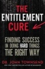 The Entitlement Cure - Finding Success in Doing Hard Things the Right Way (Hardcover) - John Townsend Photo