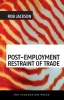 Post-employment Restraint of Trade - The Competing Interests of an Ex-employee, an Ex-employer and the Public Good (Paperback) - Rob Jackson Photo