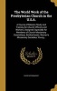 The World Work of the Presbyterian Church in the U.S.A. - A Course of Mission Study and Training for Church Officers and Workers, Designed Especially for Members of Church Missionary Committees, Brotherhoods, Women's Missionary Societies, Young... (Hardco Photo