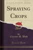 Spraying Crops (Classic Reprint) (Paperback) - Clarence M Weed Photo