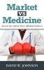 Market vs. Medicine - America's Epic Fight for Better, Affordable Healthcare (Hardcover) - David W Johnson Photo