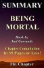 Summary - Being Mortal - Atul Gawande - Chapter Compilation in 35 Pages or Less! - Medicine and What Matters in the End (Paperback) - MR Chapter Photo