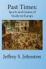 Past Times - Sports and Games of Medieval Europe (Paperback) - Jeffrey S Johnston Photo