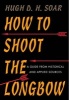 How to Shoot the Longbow - A Guide from Historical and Applied Sources (Paperback) - Hugh D H Soar Photo