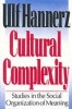 Cultural Complexity - Studies in the Social Organization of Meaning (Paperback, Revised) - Ulf Hannerz Photo