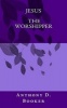 Jesus the Worshipper (Paperback) - Anthony D Booker Photo