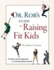 Dr. Rob's Guide to Raising Fit Kids - A Family-Centered Approach to Achieving Optimal Health (Paperback) - Robert S Gotlin Photo