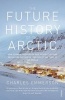 The Future History of the Arctic - How Climate, Resources and Geopolitics are Reshaping the North, and Why it Matters to the World (Paperback) - Charles Emmerson Photo