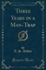 Three Years in a Man-Trap (Classic Reprint) (Paperback) - T S Arthur Photo