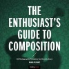 The Enthusiast's Gudie to Composition - 50 Photographic Principles You Need to Know (Paperback) - Khara Plicanic Photo