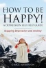 How to Be Happy! a Depression Self Help Guide - Stopping Depression and Anxiety (Paperback) - Anderson Grace Photo