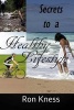 Secrets to a Healthy Lifestyle - 7 Lifestyle Changes to Make This Year the Best Yet (Paperback) - Ron Kness Photo