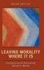 Leaving Morality Where It Is - Contingency and the Particularistic Approach to Morality (Hardcover, New) - Daniel Patrone Photo