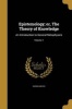 Epistemology; Or, the Theory of Knowledge - An Introduction to General Metaphysics; Volume 1 (Paperback) - Peter Coffey Photo