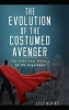 The Evolution of the Costumed Avenger - The 4,000-Year History of the Superhero (Hardcover) - Jess Nevins Photo