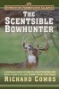 The Scentsible Bowhunter - A Detailed Guide on How to Use Attractor and Cover Scents to Lure Trophy Bucks Into Range (Hardcover) - Richard Combs Photo