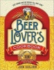 The Beer Lover's Cookbook - More Than 300 Recipes All Made with Beer (Paperback) - John Schlimm Photo