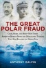 The Great Polar Fraud - Cook, Peary, and Byrd--How Three American Heroes Duped the World into Thinking They Had Reached the North Pole (Hardcover) - Anthony Galvin Photo