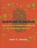 Inventing the Medium - Principles of Interaction Design as a Cultural Practice (Hardcover) - Janet H Murray Photo