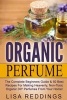 Organic Perfume - The Complete Beginners Guide & 50 Best Recipes for Making Heavenly, Non-Toxic Organic DIY Perfumes from Your Home! (Paperback) - Lisa Reddings Photo