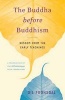 The Buddha Before Buddhism - Wisdom from the Early Teachings (Paperback) - Gil Fronsdal Photo