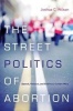 The Street Politics of Abortion - Speech, Violence, and America's Culture Wars (Paperback, New) - Joshua Wilson Photo